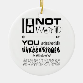 I'm Not Weird Ornament by BaileysByDesign at Zazzle