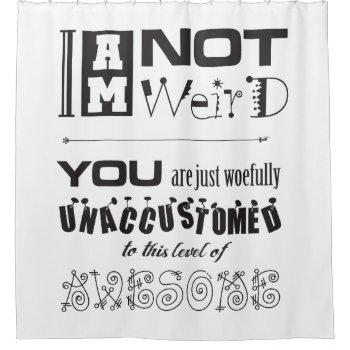 I'm Not Weird Shower Curtain by BaileysByDesign at Zazzle