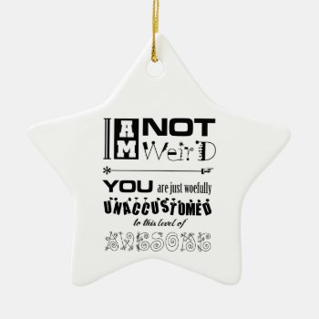I'm Not Weird Star Ornament by BaileysByDesign at Zazzle