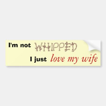 I'm Not Whipped Bumper Sticker by chewie007 at Zazzle
