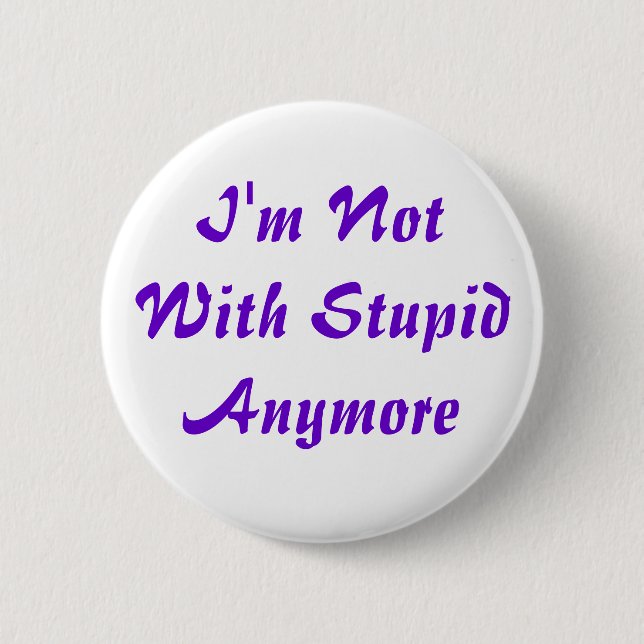 I'm Not With Stupid Anymore Button (Front)