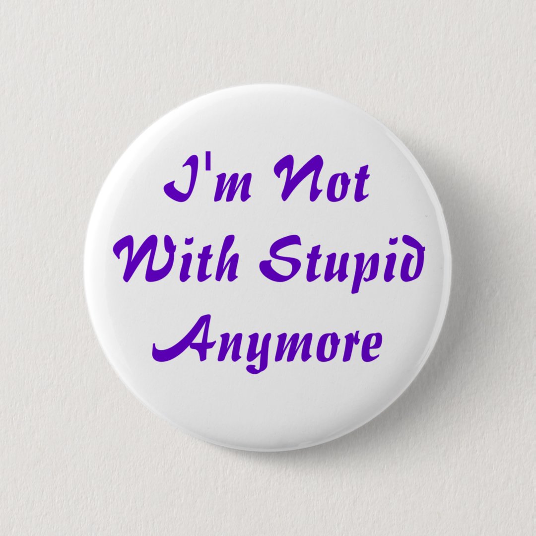 I'm Not With Stupid Anymore Button | Zazzle