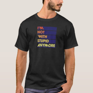 I'm Not With Stupid Anymore Funny Divorce Party T-Shirt