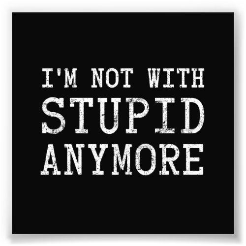 Im Not With Stupid Anymore Photo Print