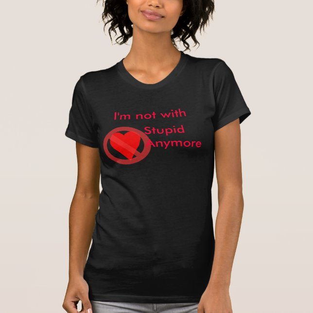 I'm not with stupid anymore T Shirt (Front)