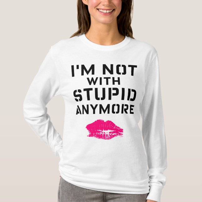 I'm NOT With Stupid Anymore T-Shirt (Front)