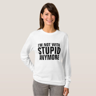 I'M NOT WITH STUPID ANYMORE T-shirts