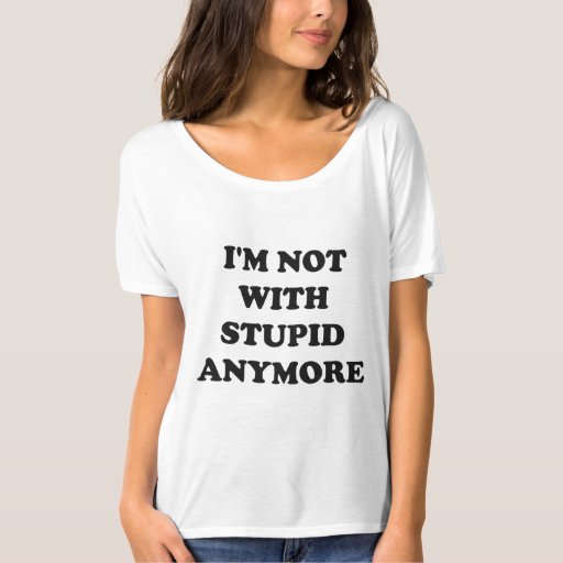 I'm Not With Stupid Anymore Tee | Zazzle