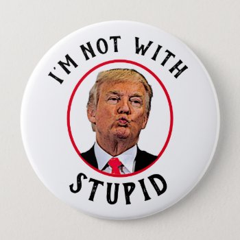 I'm Not With Stupid Trump Button by DakotaPolitics at Zazzle