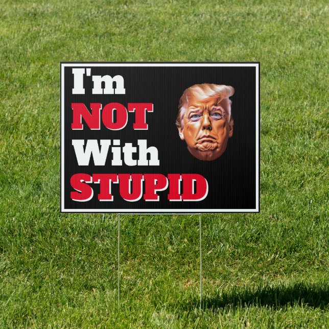 "I'm Not With Stupid" Trump Sign (Insitu)