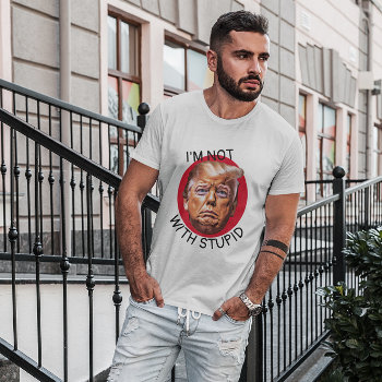 I'm Not With Stupid Trump T-shirt by DakotaPolitics at Zazzle