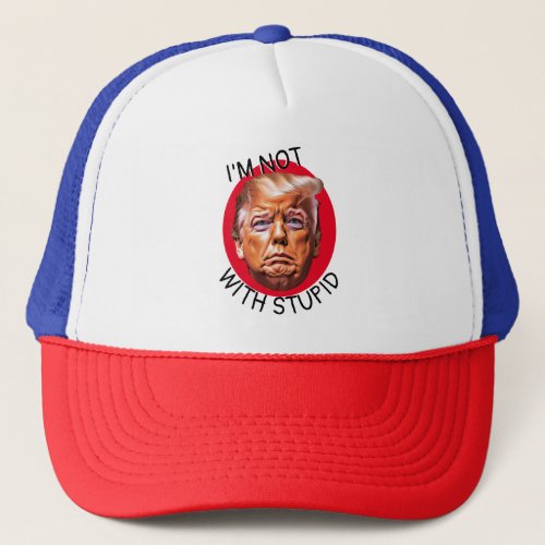 Im Not With Stupid Trump Trucker Hat