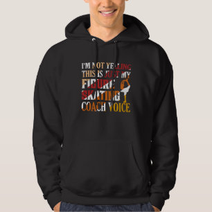 I'm Not Yelling Figure Skating Coach Voice Ice Ska Hoodie