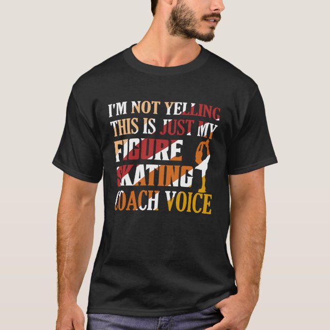 I'm Not Yelling Figure Skating Coach Voice Ice Ska T-Shirt (Front)