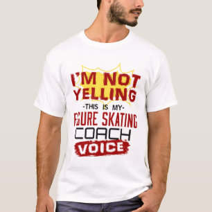I'm Not Yelling Figure Skating Coach Voice T-Shirt