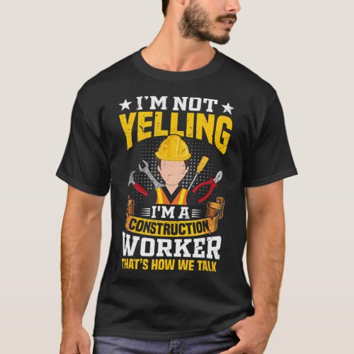 Im not yelling Funny Construction Worker Quote Ve T_Shirt