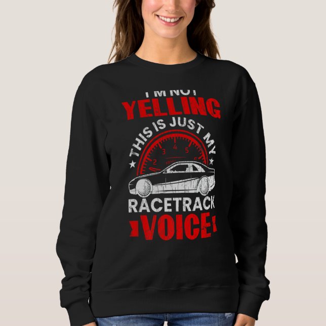 I'm Not Yelling Funny Race Car Driver  Graphic Sweatshirt (Front)