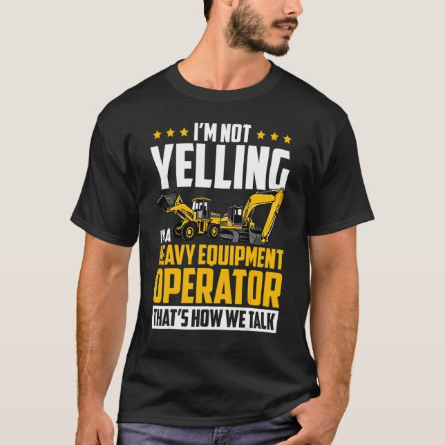 I'm Not Yelling Heavy Equipment Operator Excavator T-Shirt (Front)