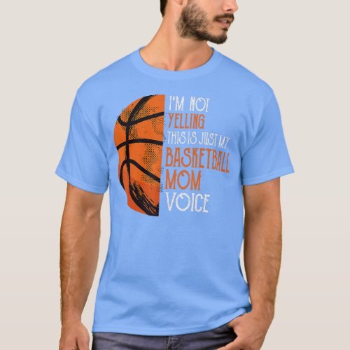 Im Not Yelling his Is Just My Basketball Mom Voice T_Shirt
