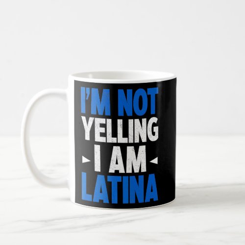 Im Not Yelling I Am Latina Latin America Latina P Coffee Mug