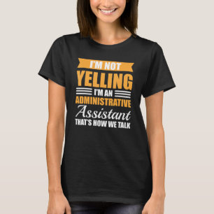 I'm Not Yelling I'm A Administrative Assistant T-Shirt