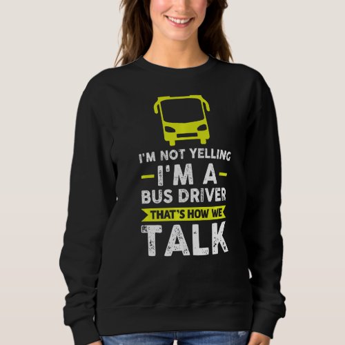 Im Not Yelling Im A Bus Driver Job  Sweatshirt