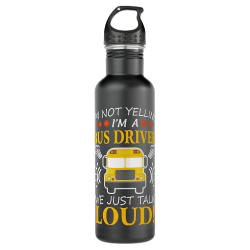 Im Not Yelling Im A Bus Driver We Just Talk Loud F Stainless Steel Water Bottle