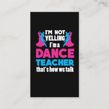I'm Not Yelling I'm A Dance Teacher Appreciation Business Card by Designer_Store_Ger at Zazzle