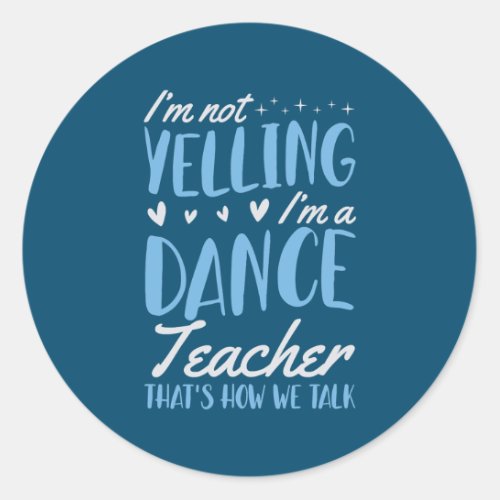 Im Not Yelling Im A Dance Teacher Thats How We Classic Round Sticker
