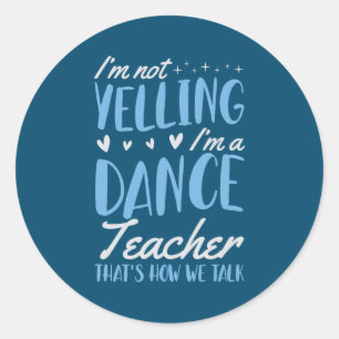 I'm Not Yelling I'm A Dance Teacher That's How We Classic Round Sticker