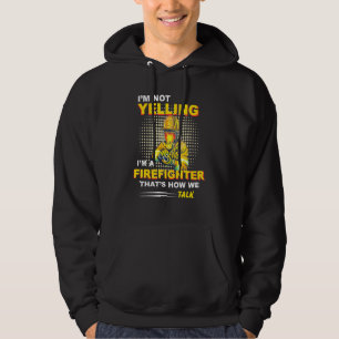 Im Not Yelling Im A Firefighter That How We Talk Hoodie