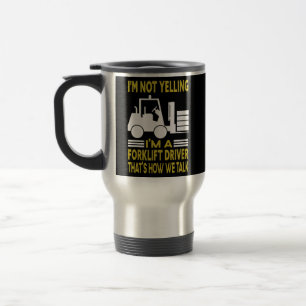 I'm Not Yelling I'm A Forklift Driver That's How Travel Mug
