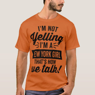 Im Not Yelling Im A New York Girl T-Shirt