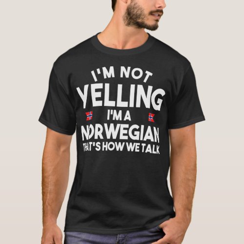 Im not yelling Im a norwegian thats how we talk T_Shirt