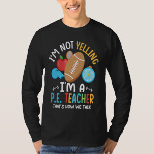 I'm Not Yelling I'm A P E Teacher Physical Educati T-Shirt