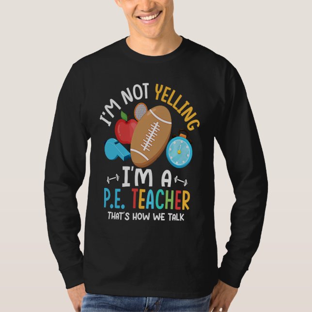 I'm Not Yelling I'm A P E Teacher Physical Educati T-Shirt (Front)
