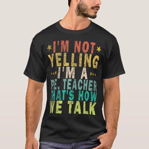 Im Not Yelling Im A PE Teacher T_Shirt