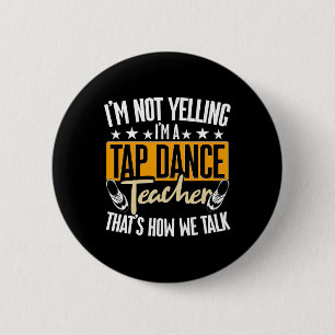 I'm Not Yelling I'm A Tap Dance Teacher, Tap Dance Button