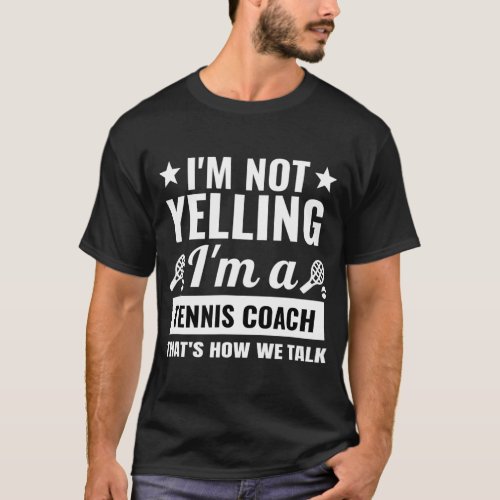Im Not Yelling Im A Tennis Coach Tennis Trainer  T_Shirt