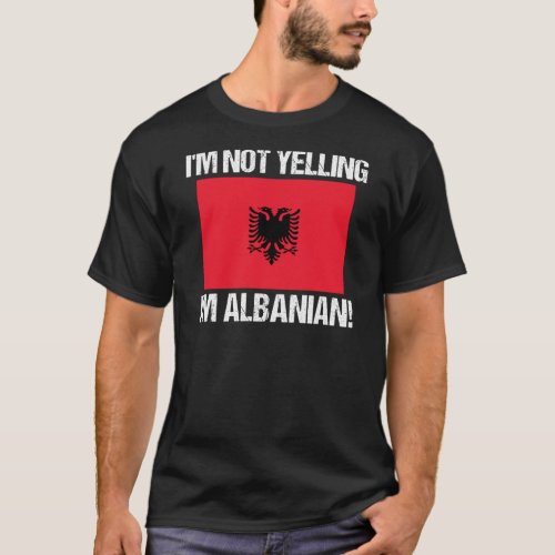 Im Not Yelling Im Albanian Country Flag Albania T_Shirt