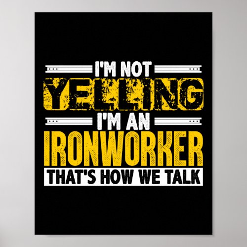Im Not Yelling Im An Ironworker Thats How We Poster