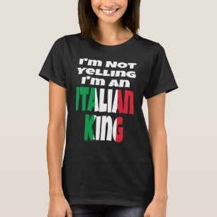 I'm Not Yelling I'm An Italian King Italy Flag Hum T-Shirt