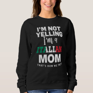 I'm Not Yelling I'm An Italian Madre Mom 1 Sweatshirt