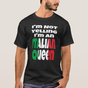 I'm Not Yelling I'm An Italian Queen Italy Flag Hu T-Shirt