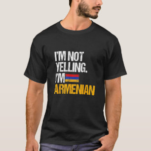 I'm Not Yelling Im Armenian T-Shirt
