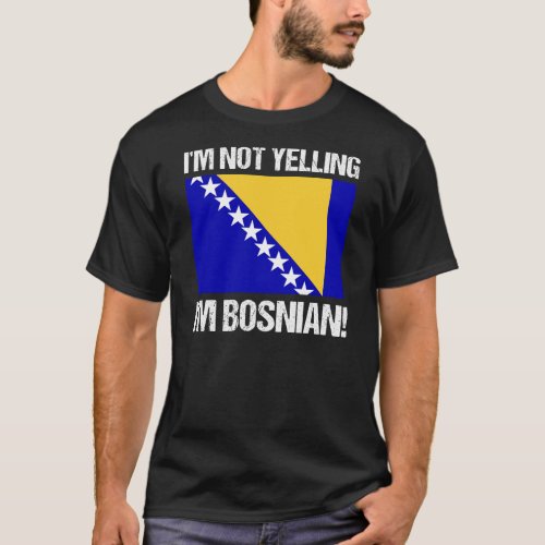 Im Not Yelling Im Bosnian Country Flag Bosnia T_Shirt