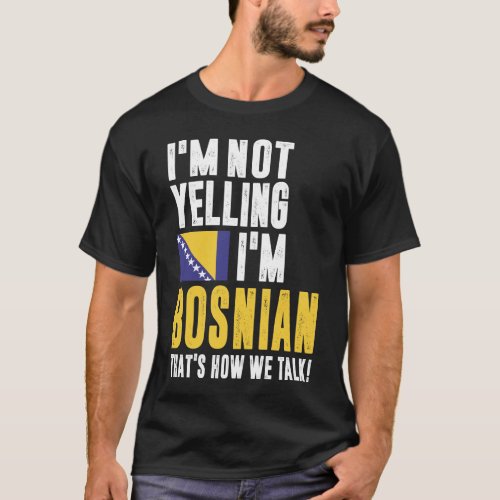 Im Not Yelling Im Bosnian T_Shirt