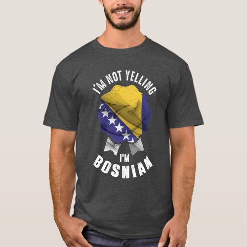 Im Not Yelling Im Bosnian T_Shirt