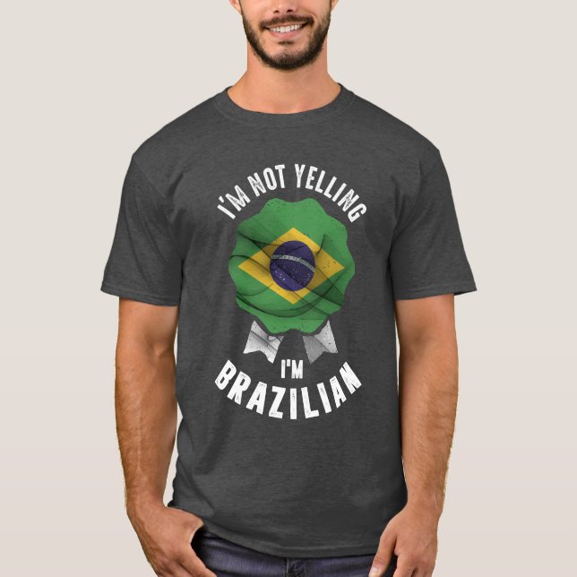 I'm Not Yelling I'm Brazilian T-Shirt (Front)