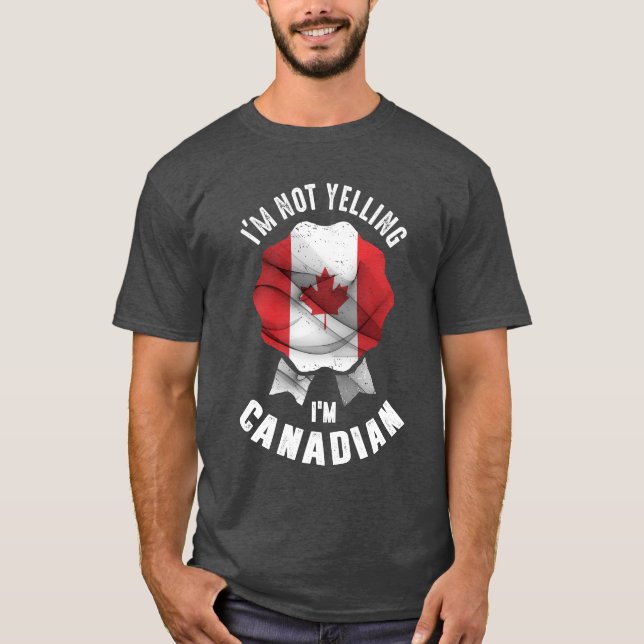 I'm Not Yelling I'm Canadian T-Shirt (Front)